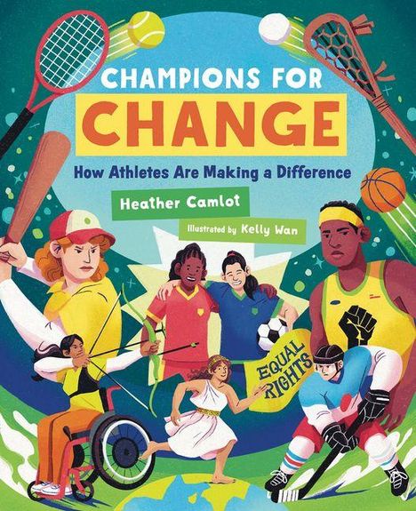"CHAMPIONS FOR CHANGE: How Athletes Are Making a Difference. Heather Camlot, Illustrated by Kelly Wan." Athleten in Aktion.