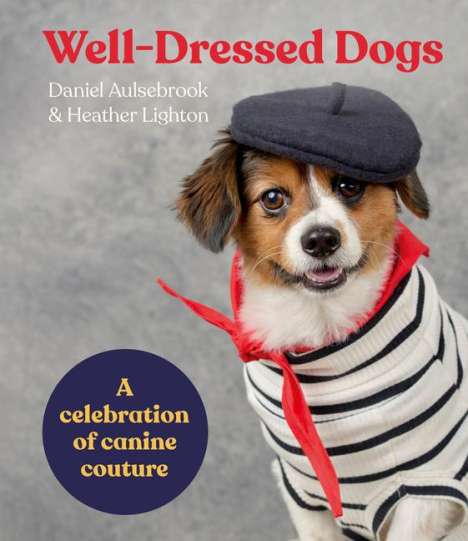 Daniel Aulsebrook: Well-Dressed Dogs: A Celebration of Canine Couture, Buch