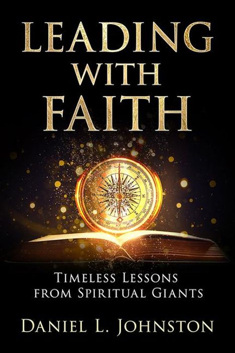 Daniel Johnston: Leading with Faith: Timeless Lessons from Leaders, Buch