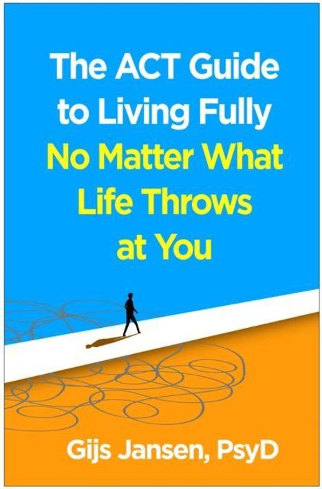"The ACT Guide to Living Fully No Matter What Life Throws at You. Gijs Jansen, PsyD." Silhouette auf Zickzackwegen.