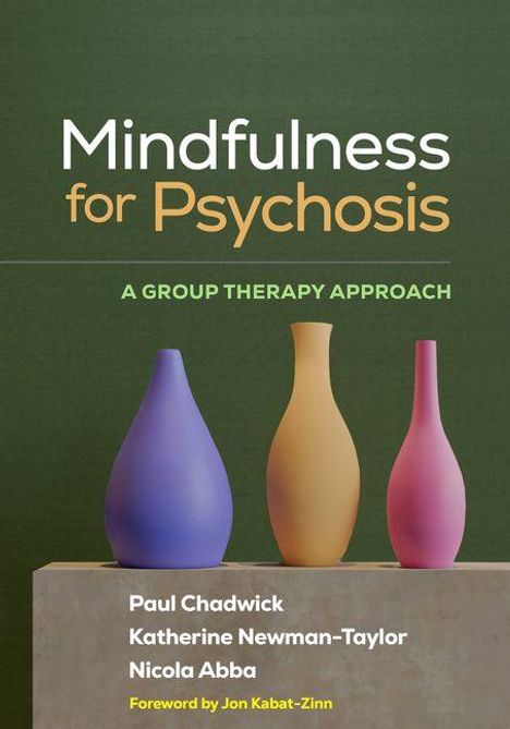 "Mindfulness for Psychosis: A Group Therapy Approach" von Paul Chadwick, Katherine Newman-Taylor, Nicola Abba. Drei bunte Vasen.