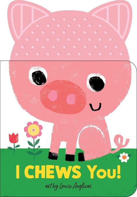 Text: "I CHEWS You! art by Louise Anglicas". Illustration eines fröhlichen rosa Schweins mit Blumen im Hintergrund.
