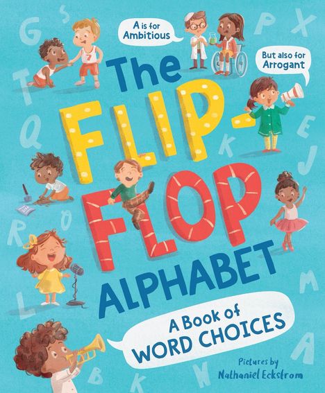 Text: „A is for Ambitious, But also for Arrogant, The FLIP FLOP ALPHABET, A Book of WORD CHOICES.“ Kinder in verschiedenen Szenen.