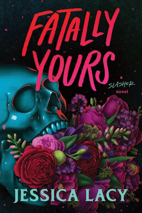 "FATALLY YOURS" in roten Buchstaben, daneben "a slasher novel." Ein türkiser Totenkopf mit buntem Blumengebinde.
