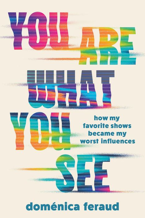 "YOU ARE WHAT YOU SEE" in bunten, verwischten Buchstaben. Darunter: "how my favorite shows became my worst influences".