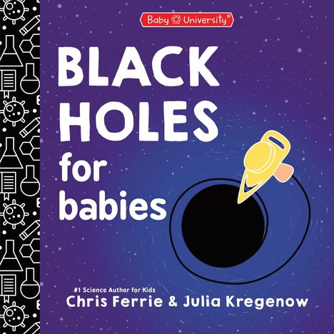 "BLACK HOLES for babies", Autoren: Chris Ferrie & Julia Kregenow. Illustration: Schwarzes Loch, gelbes Raumschiff.
