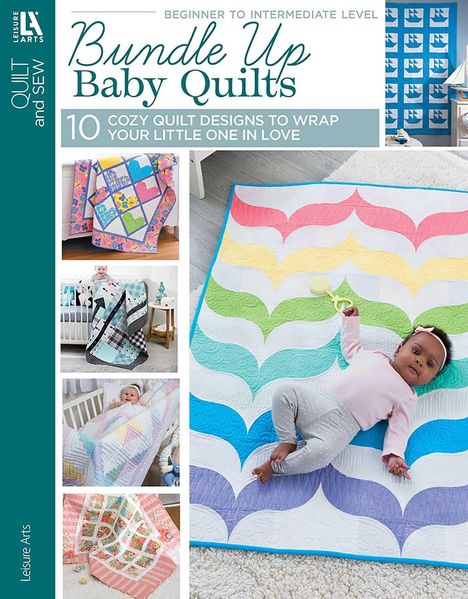 "Bundle Up Baby Quilts: 10 Cozy Quilt Designs." Verschiedene bunte Babydecken mit einem Baby.
