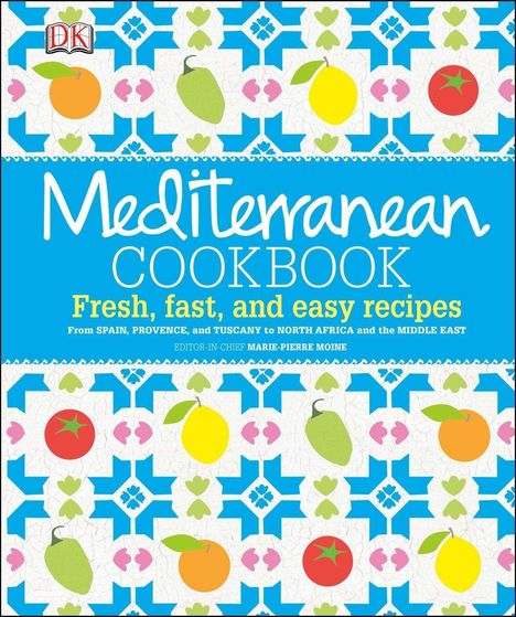 Marie-Pierre Moine: Mediterranean Cookbook: Fresh, Fast, and Easy Recipes from Spain, Provence, and Tuscany to North Africa, Buch