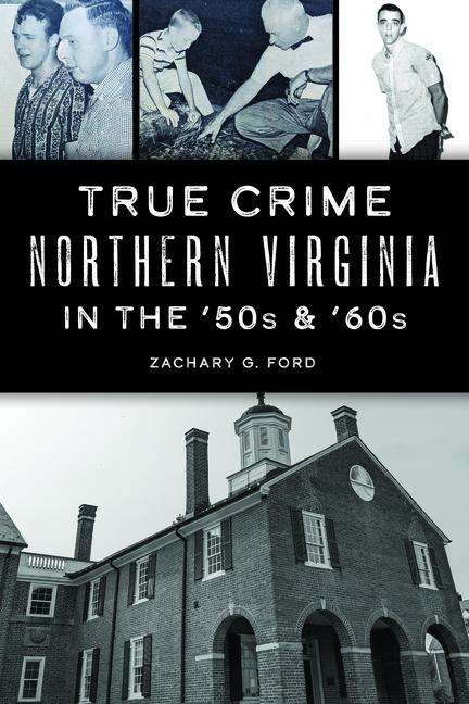 Zachary G Ford: True Crime Northern Virginia in the '50s &amp; '60s, Buch