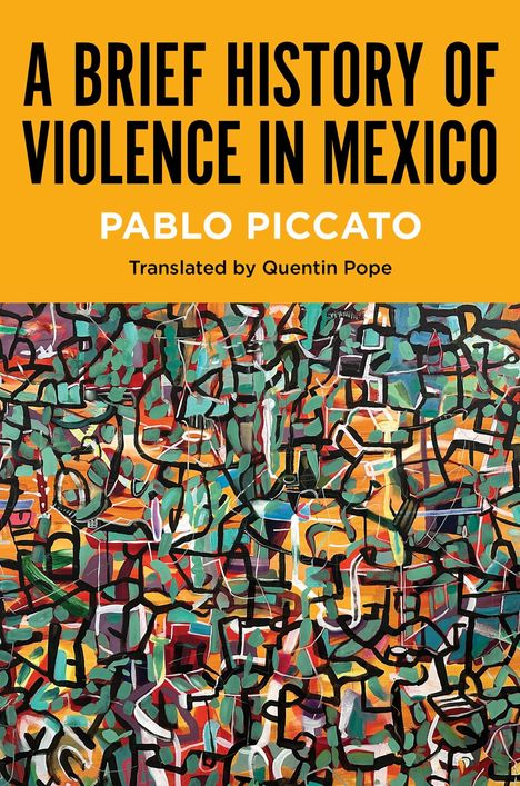 Pablo Piccato: A Brief History of Violence in Mexico, Buch