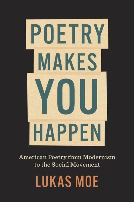 "POETRY MAKES YOU HAPPEN" steht groß auf bunten Rechtecken. Darunter: "American Poetry from Modernism to the Social Movement" und "LUKAS MOE". Beige und schwarze Farbtöne dominieren.