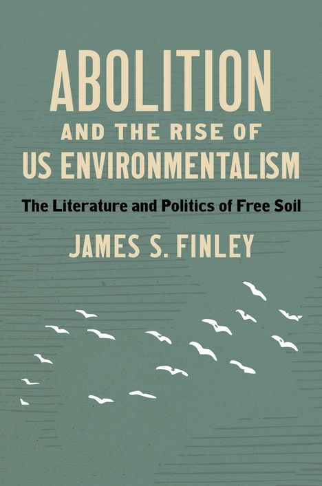 „Abolition and the Rise of US Environmentalism,“ „The Literature and Politics of Free Soil,“ „James S. Finley.“ Stil: Illustration.