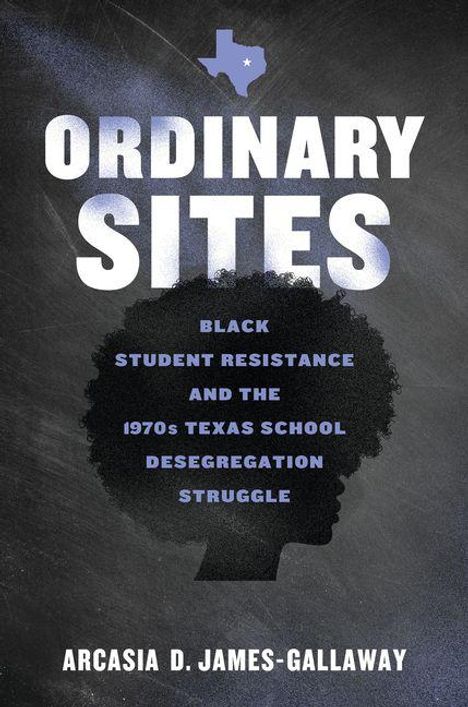 Titel: "Ordinary Sites". Untertitel: "Black Student Resistance and the 1970s Texas School Desegregation Struggle". Silhouette eines Kopfes.