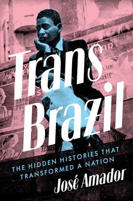 Aufschrift: "Trans Brazil. The Hidden Histories That Transformed a Nation. José Amador." Ein nachdenklicher Mann sitzt.