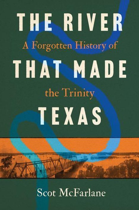 "The River That Made Texas: A Forgotten History of the Trinity" von Scot McFarlane. Hintergrund grün, blaues Flussmotiv.