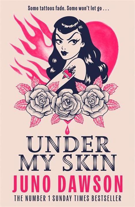 „Some tattoos fade. Some won't let go… UNDER MY SKIN Juno Dawson“. Illustration: Frau mit Flammen und Rosen.