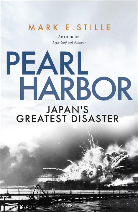 "PEARL HARBOR: JAPAN'S GREATEST DISASTER" von Mark E. Stille. Darunter ein historisches Foto einer Explosion auf einem Hafen.