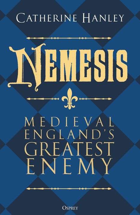"Catherine Hanley, Nemesis, Medieval England's Greatest Enemy." Blaues Rautenmuster, gelbe Schrift.