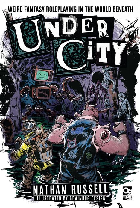 Text: "Weird Fantasy Roleplaying in the World Beneath", "Undercity", "Nathan Russell", "Illustrated by Brainbug Design". Illustration von Figuren in einem düsteren, unterirdischen Szenario mit Robotern und seltsamen Kreaturen.