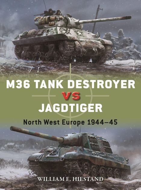 Text: "M36 TANK DESTROYER VS JAGDTIGER, North West Europe 1944–45, WILLIAM E. HIESTAND." Zwei Panzer im Schnee.