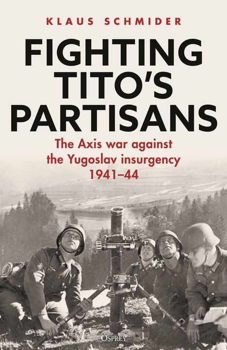 „KLAUS SCHMIDER. FIGHTING TITO'S PARTISANS. The Axis war against the Yugoslav insurgency 1941-44.“ Foto von Soldaten mit Mörser.