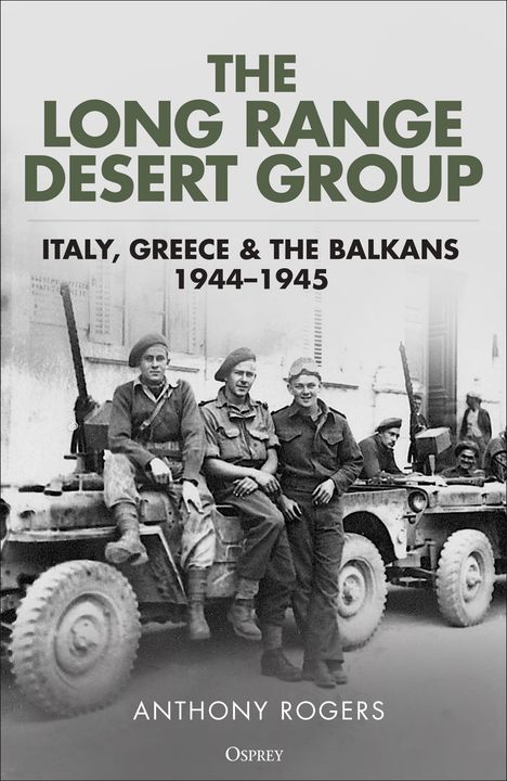"The Long Range Desert Group: Italy, Greece & the Balkans 1944-1945. Anthony Rogers. Osprey. Soldaten posieren vor Jeeps."