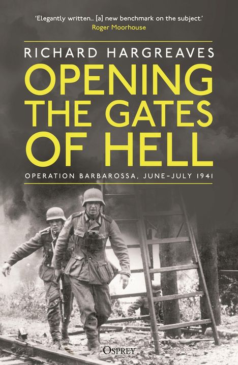 "Opening the Gates of Hell: Operation Barbarossa, June-July 1941" von Richard Hargreaves zeigt Soldaten im Einsatz.