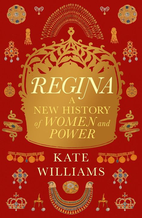 „REGINA: A New History of Women and Power; Kate Williams“. Goldene Ornamente auf rotem Hintergrund.