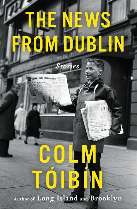 Der Text "The News from Dublin" in Gelb, darunter "Colm Tóibín". Junge hält Zeitungen, Menschen auf der Straße. Schwarz-weiß.