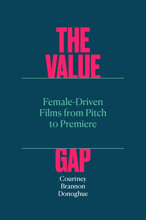 Courtney Brannon Donoghue: The Value Gap: Female-Driven Films from Pitch to Premiere, Buch