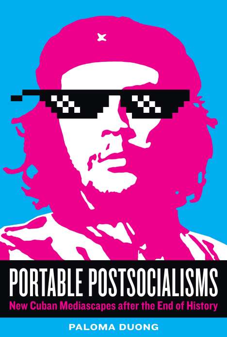 Paloma Duong: Portable Postsocialisms: New Cuban Mediascapes After the End of History, Buch