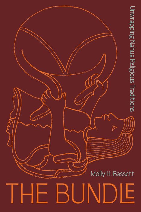 Text: "Unwrapping Nahua Religious Traditions", "THE BUNDLE", "Molly H. Bassett". Orange Linienzeichnung einer Figur mit Kreis.