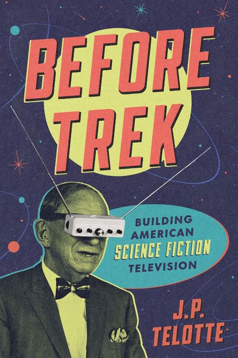 „BEFORE TREK“ in großer Schrift, retro Mann mit TV als Brille, orbitale Designs im Hintergrund, Text „Building American Science Fiction Television“.