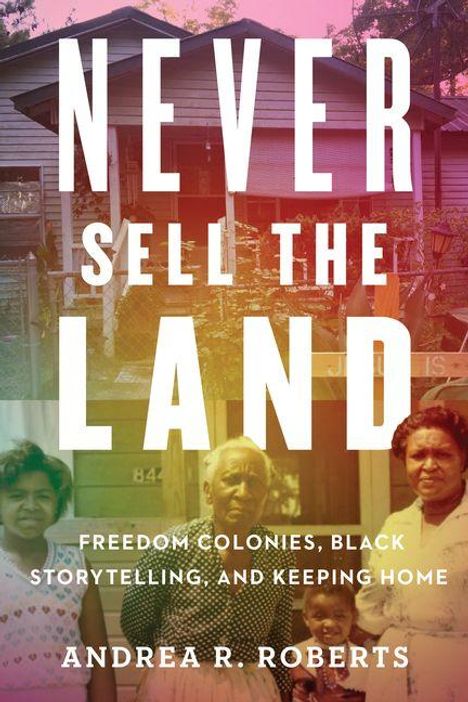 „NEVER SELL THE LAND“ oben groß. Darunter: „Freedom Colonies, Black Storytelling, and Keeping Home“. Bild: Historisches Haus mit Personen.