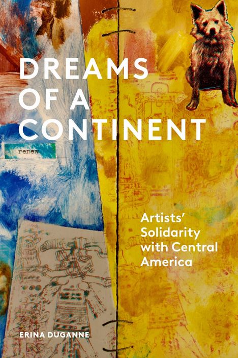 Texte: "Dreams of a Continent", "Artists' Solidarity with Central America", "Erina Duganne". Bunte Collage mit Tier.