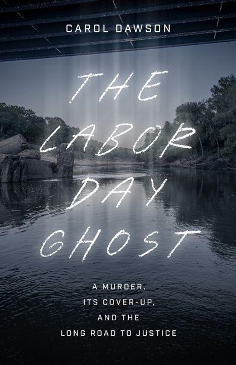 Oben steht "CAROL DAWSON". Darunter: "THE LABOR DAY GHOST". Unten: "A MURDER, ITS COVER-UP, AND THE LONG ROAD TO JUSTICE". Ein Fluss.