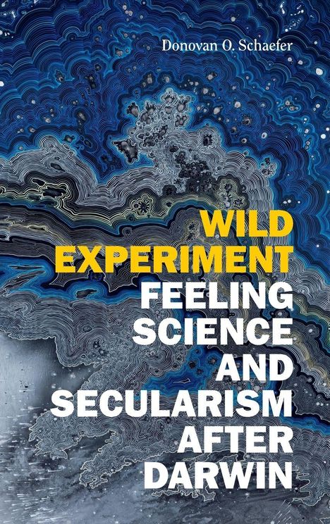 „WILD EXPERIMENT: FEELING SCIENCE AND SECULARISM AFTER DARWIN“ von Donovan O. Schaefer. Abstrakte, wirbelnde Linien in Blau- und Grautönen.