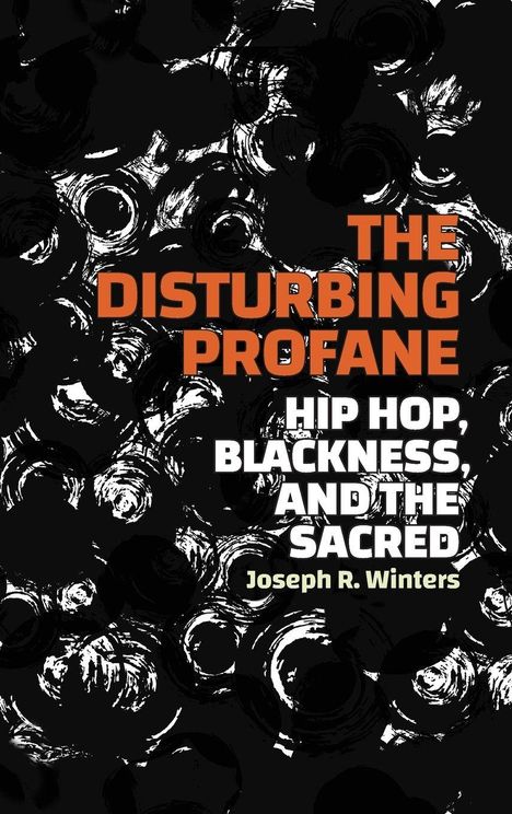 "THE DISTURBING PROFANE: HIP HOP, BLACKNESS, AND THE SACRED, Joseph R. Winters." Schwarze und weiße, kreisförmige Muster.