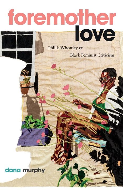 "foremother love", "Phillis Wheatley & Black Feminist Criticism", "dana murphy". Illustration: Frau in Garten mit Blumen.