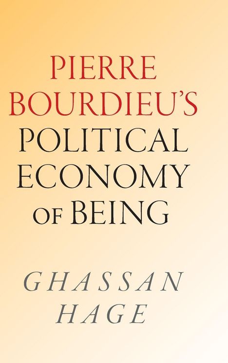 "Pierre Bourdieu's Political Economy of Being" von Ghassan Hage. Hellgelber Hintergrund.
