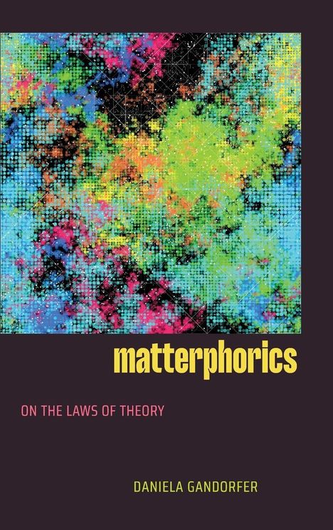 matterphorics, On the laws of theory, Daniela Gandorfer. Abstrakte Kunst mit leuchtend bunten Farbspritzern.