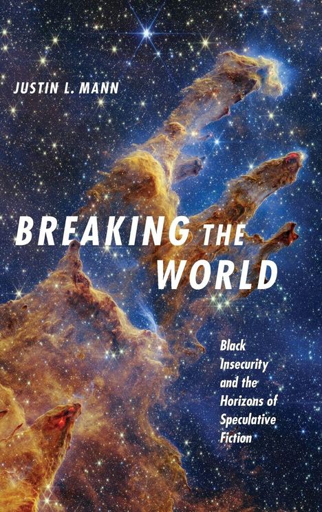 Text: "Justin L. Mann, Breaking the World, Black Insecurity and the Horizons of Speculative Fiction." Hintergrund: Sternennebel.