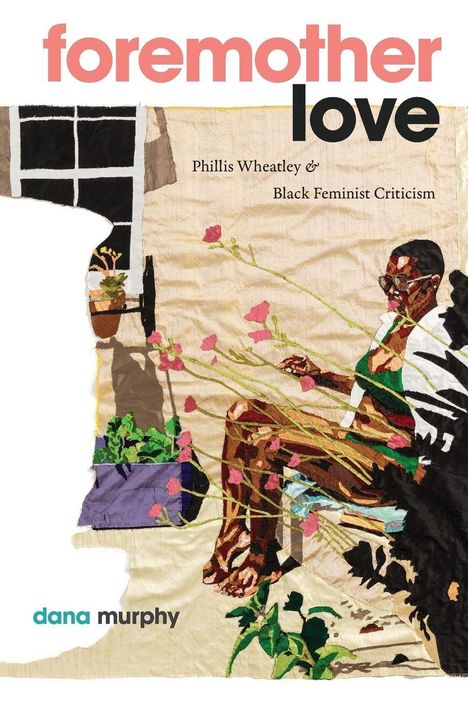 Text: "foremother love", "Phillis Wheatley & Black Feminist Criticism", "dana murphy". Illustration: Frau mit Sonnenbrille, Pflanzen.