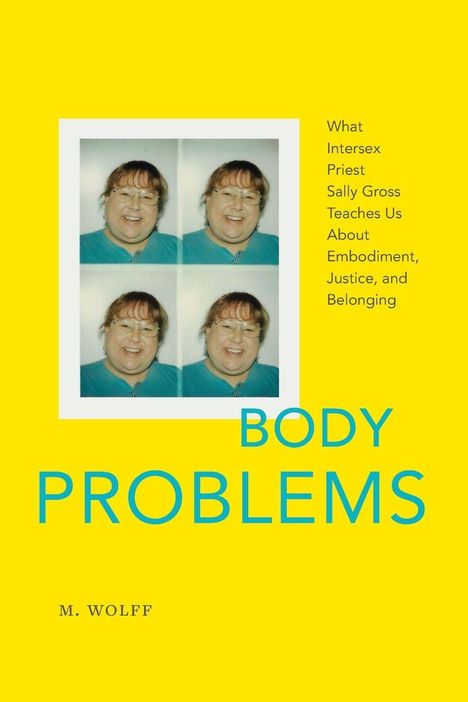 „Body Problems: What Intersex Priest Sally Gross Teaches Us About Embodiment, Justice, and Belonging. M. Wolff.“ Vier Bilder einer lachenden Person auf gelbem Hintergrund.