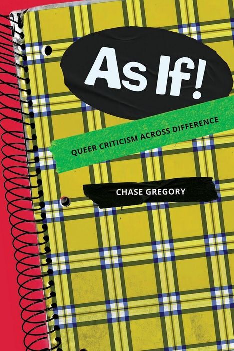 Text: "As If!", "QUEER CRITICISM ACROSS DIFFERENCE", "CHASE GREGORY". Design: Kariertes Notizbuchcover in Gelb.