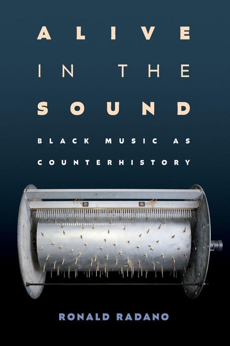"ALIVE IN THE SOUND: BLACK MUSIC AS COUNTERHISTORY. RONALD RADANO." Eine Walze mit Stiften und Zahnrädern.