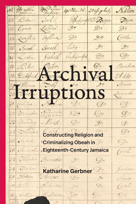 "Archival Irruptions. Constructing Religion and Criminalizing Obeah in Eighteenth-Century Jamaica. Katharine Gerbner."  
Hintergrund: Alte Tabelle mit Namen.