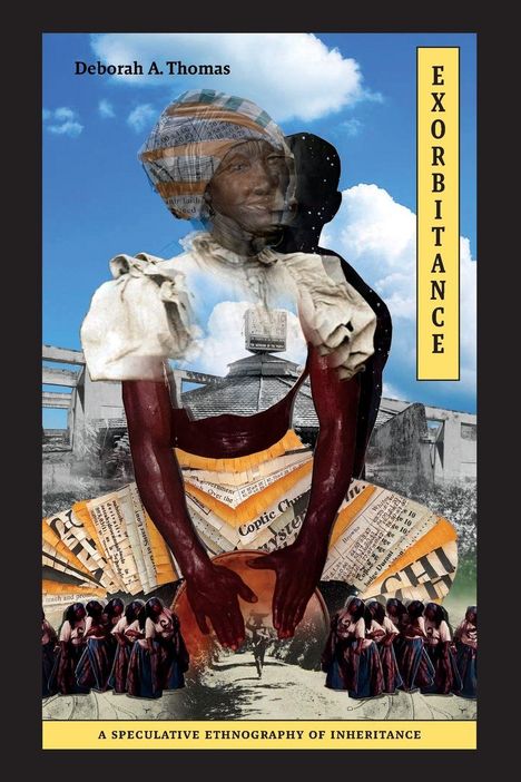 Deborah A. Thomas. EXORBITANCE. A speculative Ethnography of Inheritance. Collage mit Frau und historischen Elementen.