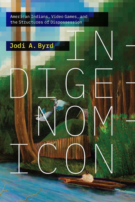 "American Indians, Video Games, and the Structures of Dispossession. Jodi A. Byrd. IN-DIGE-NO-MI-CON. Gemälde: Fluss und Bäume."