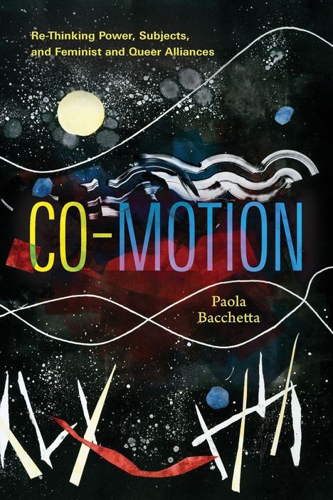 "Re-Thinking Power, Subjects, and Feminist and Queer Alliances. CO-MOTION. Paola Bacchetta." Abstrakte Kunst mit Linien.